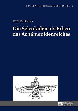 Fester Einband Die Seleukiden als Erben des Achämenidenreiches von Peter Panitschek
