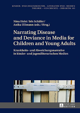 Fester Einband Narrating Disease and Deviance in Media for Children and Young Adults / Krankheits- und Abweichungsnarrative in kinder- und jugendliterarischen Medien von 