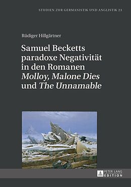 Fester Einband Samuel Becketts paradoxe Negativität in den Romanen «Molloy», «Malone Dies» und «The Unnamable» von Rüdiger Hillgärtner