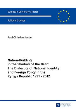 Couverture cartonnée Nation-Building in the Shadow of the Bear: The Dialectics of National Identity and Foreign Policy in the Kyrgyz Republic 1991 2012 de Paul Christian Sander