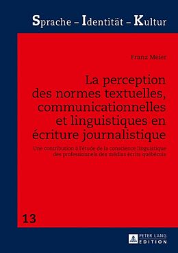 Livre Relié La perception des normes textuelles, communicationnelles et linguistiques en écriture journalistique de Franz Meier