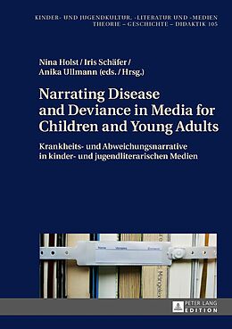 E-Book (epub) Narrating Disease and Deviance in Media for Children and Young Adults / Krankheits- und Abweichungsnarrative in kinder- und jugendliterarischen Medien von 