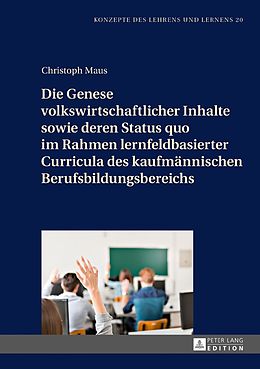 E-Book (pdf) Die Genese volkswirtschaftlicher Inhalte sowie deren Status quo im Rahmen lernfeldbasierter Curricula des kaufmännischen Berufsbildungsbereichs von Christoph Maus