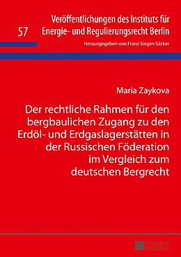 E-Book (pdf) Der rechtliche Rahmen für den bergbaulichen Zugang zu den Erdöl- und Erdgaslagerstätten in der Russischen Föderation im Vergleich zum deutschen Bergrecht von Maria Zaykova