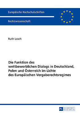 Kartonierter Einband Die Funktion des wettbewerblichen Dialogs in Deutschland, Polen und Österreich im Lichte des Europäischen Vergaberechtsregimes von Ruth Losch