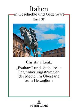 Fester Einband «Exaltare» und «Stabilire»  Legitimierungsstrategien der Medici im Übergang zum Herzogtum von Christina Lentz