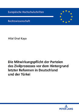 Kartonierter Einband Die Mitwirkungspflicht der Parteien des Zivilprozesses vor dem Hintergrund letzter Reformen in Deutschland und der Turkei von Hilal Kaya