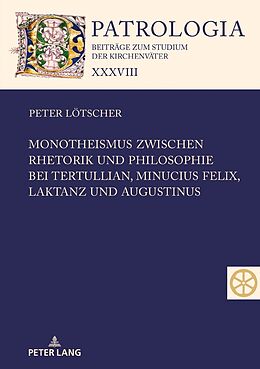 Fester Einband Monotheismus zwischen Rhetorik und Philosophie bei Tertullian, Minucius Felix, Laktanz und Augustinus von Peter Lötscher