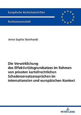 E-Book (epub) Die Verwirklichung des Effektivitätsgrundsatzes im Rahmen von privaten kartellrechtlichen Schadensersatzansprüchen im internationalen und europäischen Kontext von Anne Sophie Steinhardt
