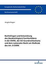 E-Book (epub) Rechtsfragen und Entwicklung des (beabsichtigten) Familienlebens in der EMRK, der EU-Grundrechtecharta und dem nationalen Recht am Maßstab des Art. 8 EMRK von Angela Kogan