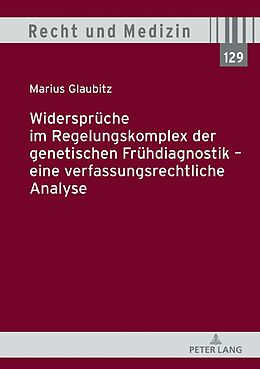 Fester Einband Widersprüche im Regelungskomplex der genetischen Frühdiagnostik  eine verfassungsrechtliche Analyse von Marius Glaubitz