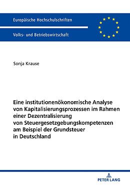 E-Book (epub) Eine institutionenökonomische Analyse von Kapitalisierungsprozessen im Rahmen einer Dezentralisierung von Steuergesetzgebungskompetenzen am Beispiel der Grundsteuer in Deutschland von Sonja Krause