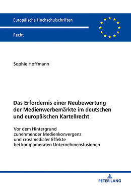 Kartonierter Einband Das Erfordernis einer Neubewertung der Medienwerbemärkte im deutschen und europäischen Kartellrecht von Sophie Hoffmann