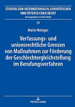 Fester Einband Verfassungs- und unionsrechtliche Grenzen von Maßnahmen zur Förderung der Geschlechtergleichstellung im Berufungsverfahren von Marie Metzger