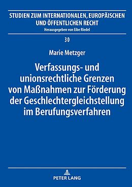 E-Book (epub) Verfassungs- und unionsrechtliche Grenzen von Maßnahmen zur Förderung der Geschlechtergleichstellung im Berufungsverfahren von Marie Metzger
