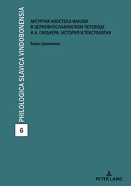 E-Book (epub) Die kirchenslawische Übersetzung der Jakobus-Liturgie von Ivan Gardner: Textologie und Kulturgeschichte von Boris Danilenko