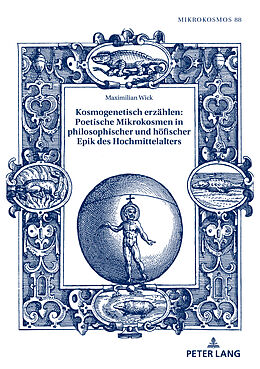 Fester Einband Kosmogenetisch erzählen: Poetische Mikrokosmen in philosophischer und höfischer Epik des Hochmittelalters von Maximilian Wick