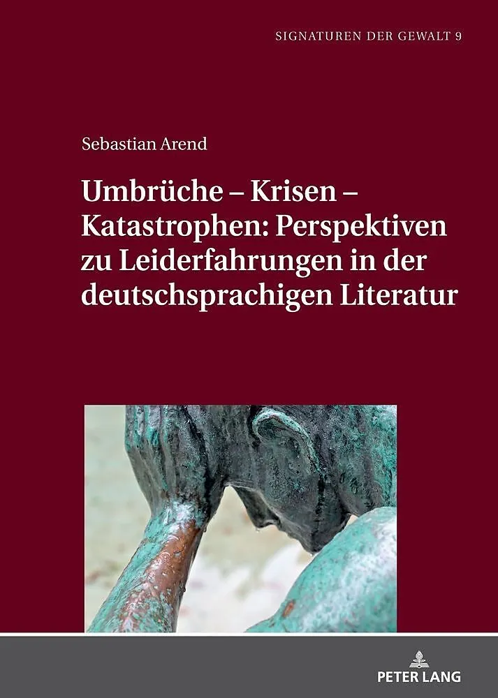 Umbrüche  Krisen  Katastrophen: Perspektiven zu Leiderfahrungen in der deutschsprachigen Literatur