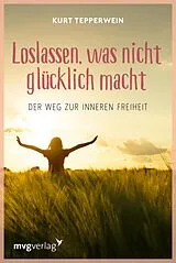 Kartonierter Einband Loslassen, was nicht glücklich macht von Kurt Tepperwein