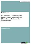 E-Book (epub) Das Ruhrgebiet - Die Situation der Industriearbeiter zu Beginn des 20. Jahrhunderts und während des Strukturwandels von Tobias Meints