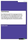 E-Book (epub) Das Medizinische Versorgungszentrum - Ein modernes Versorgungskonzept und sein Beitrag zur interdisziplinären und sektorübergreifenden Zusammenarbeit von Jakob Holstiege