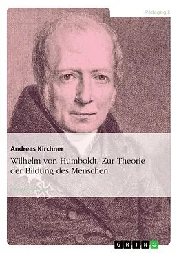 E-Book (epub) Wilhelm von Humboldt - Theorie der Bildung des Menschen von Andreas Kirchner