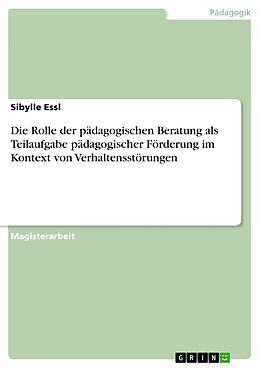 E-Book (pdf) Die Rolle der pädagogischen Beratung als Teilaufgabe pädagogischer Förderung im Kontext von Verhaltensstörungen von Sibylle Essl