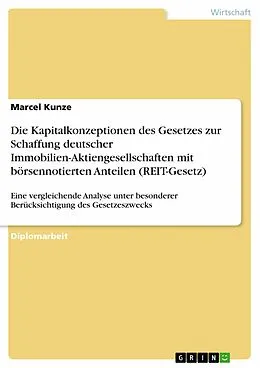 E-Book (epub) Die Kapitalkonzeptionen des Gesetzes zur Schaffung deutscher Immobilien-Aktiengesellschaften mit börsennotierten Anteilen (REIT-Gesetz) von Marcel Kunze