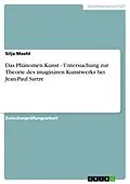 E-Book (epub) Das Phänomen Kunst - Untersuchung zur Theorie des imaginären Kunstwerks bei Jean-Paul Sartre von Silja Maehl