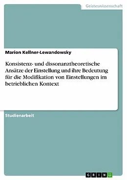 E-Book (epub) Konsistenz- und dissonanztheoretische Ansätze der Einstellung und ihre Bedeutung für die Modifikation von Einstellungen im betrieblichen Kontext von Marion Kellner-Lewandowsky
