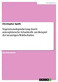 E-Book (epub) Vegetationsdegradierung durch atmosphärische Schadstoffe am Beispiel der neuartigen Waldschäden von Christopher Späth