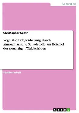 E-Book (epub) Vegetationsdegradierung durch atmosphärische Schadstoffe am Beispiel der neuartigen Waldschäden von Christopher Späth