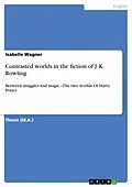 E-Book (pdf) Contrasted worlds in the fiction of J. K. Rowling von Isabelle Wagner