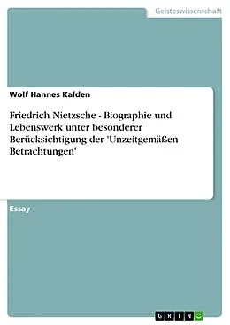 E-Book (epub) Friedrich Nietzsche - Biographie und Lebenswerk unter besonderer Berücksichtigung der 'Unzeitgemäßen Betrachtungen' von Wolf Hannes Kalden