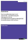 E-Book (pdf) Das Gesundheitskonzept von A. Antonovsky - Zur Bedeutung der Salutogenese für die Gesundheitswissenschaft am Beispiel der Gesundheitskasse AOK Sachsen von Danilo Bernitz