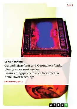 E-Book (epub) Gesundheitsreform und Gesundheitsfonds - Lösung eines strukturellen Finanzierungsproblems der Gesetzlichen Krankenversicherung? von Lena Henning