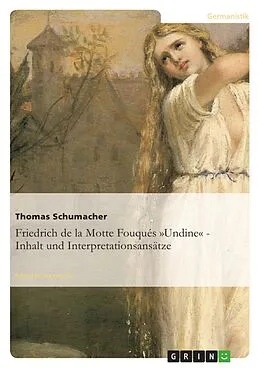 E-Book (epub) Friedrich de la Motte Fouqués »Undine« - Inhalt und Interpretationsansätze von Thomas Schumacher