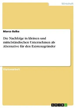 E-Book (pdf) Die Nachfolge in kleinen und mittelständischen Unternehmen als Alternative für den Existenzgründer von Marco Balke