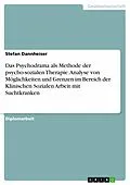 E-Book (pdf) Das Psychodrama als Methode der psycho-sozialen Therapie. Analyse von Möglichkeiten und Grenzen im Bereich der Klinischen Sozialen Arbeit mit Suchtkranken von Stefan Dannheiser