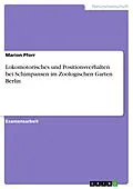 E-Book (pdf) Lokomotorisches und Positionsverhalten bei Schimpansen im Zoologischen Garten Berlin von Marion Pforr