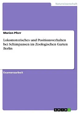 E-Book (pdf) Lokomotorisches und Positionsverhalten bei Schimpansen im Zoologischen Garten Berlin von Marion Pforr