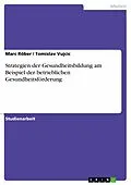 E-Book (pdf) Strategien der Gesundheitsbildung am Beispiel der betrieblichen Gesundheitsförderung von Marc Röber, Tomislav Vujcic