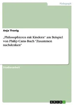 E-Book (pdf) "Philosophieren mit Kindern" am Beispiel von Philip Cams Buch "Zusammen nachdenken" von Anja Thonig