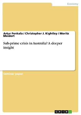 eBook (pdf) Sub-prime crisis in Australia? A deeper insight de Artur Penkala, Christopher J. Kightley, Moritz Meidert