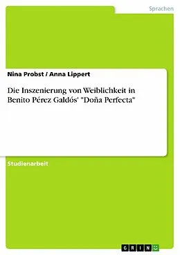 E-Book (pdf) Die Inszenierung von Weiblichkeit in Benito Pérez Galdós' "Doña Perfecta" von Nina Probst, Anna Lippert