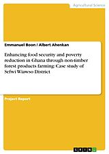 eBook (pdf) Enhancing food security and poverty reduction in Ghana through non-timber forest products farming: Case study of Sefwi Wiawso District de Emmanuel Boon, Albert Ahenkan