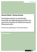 E-Book (pdf) Konstruktivistische Lernmethoden innerhalb der Bildungswissenschaften als innovative Technik zur Effektivierung des Wissenserwerbs von Etienne Pflücke, Thomas Grimme