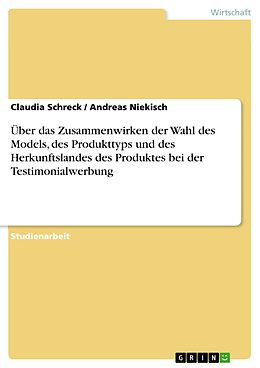 E-Book (pdf) Über das Zusammenwirken der Wahl des Models, des Produkttyps und des Herkunftslandes des Produktes bei der Testimonialwerbung von Claudia Schreck, Andreas Niekisch