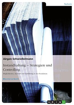 E-Book (pdf) Instandhaltung - Strategiefindung. Möglichkeiten, Auswahl und Einführung an einem Praxisbeispiel von Jürgen Schwießelmann