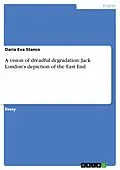 E-Book (epub) A vision of dreadful degradation: Jack London's depiction of the East End von Daria Eva Stanco